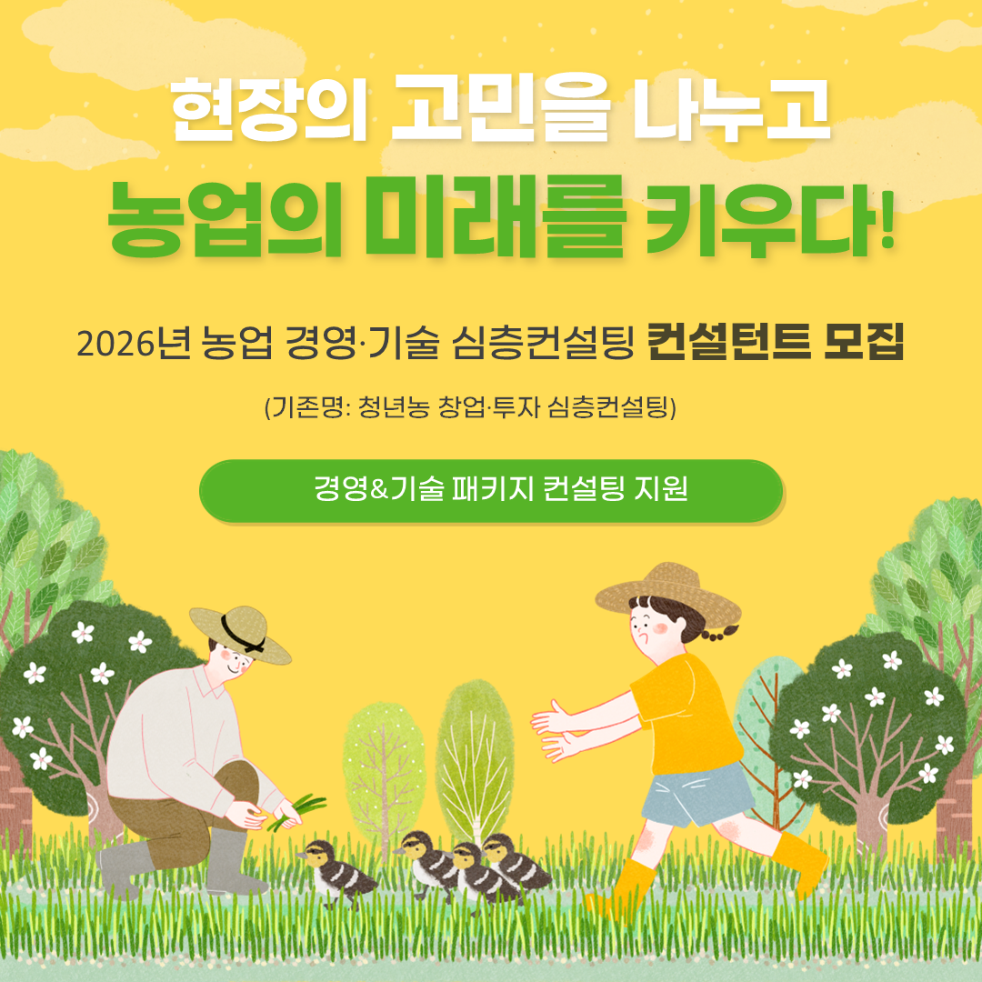 현장의 고민을 나누고 농업의 미래를 키우다!  2026년 농업 경영·기술 심층컨설팅 컨설턴트 모집  기존명: 청년농 창업·투자 심층컨설팅  경영&기술 패키지 컨설팅 지원