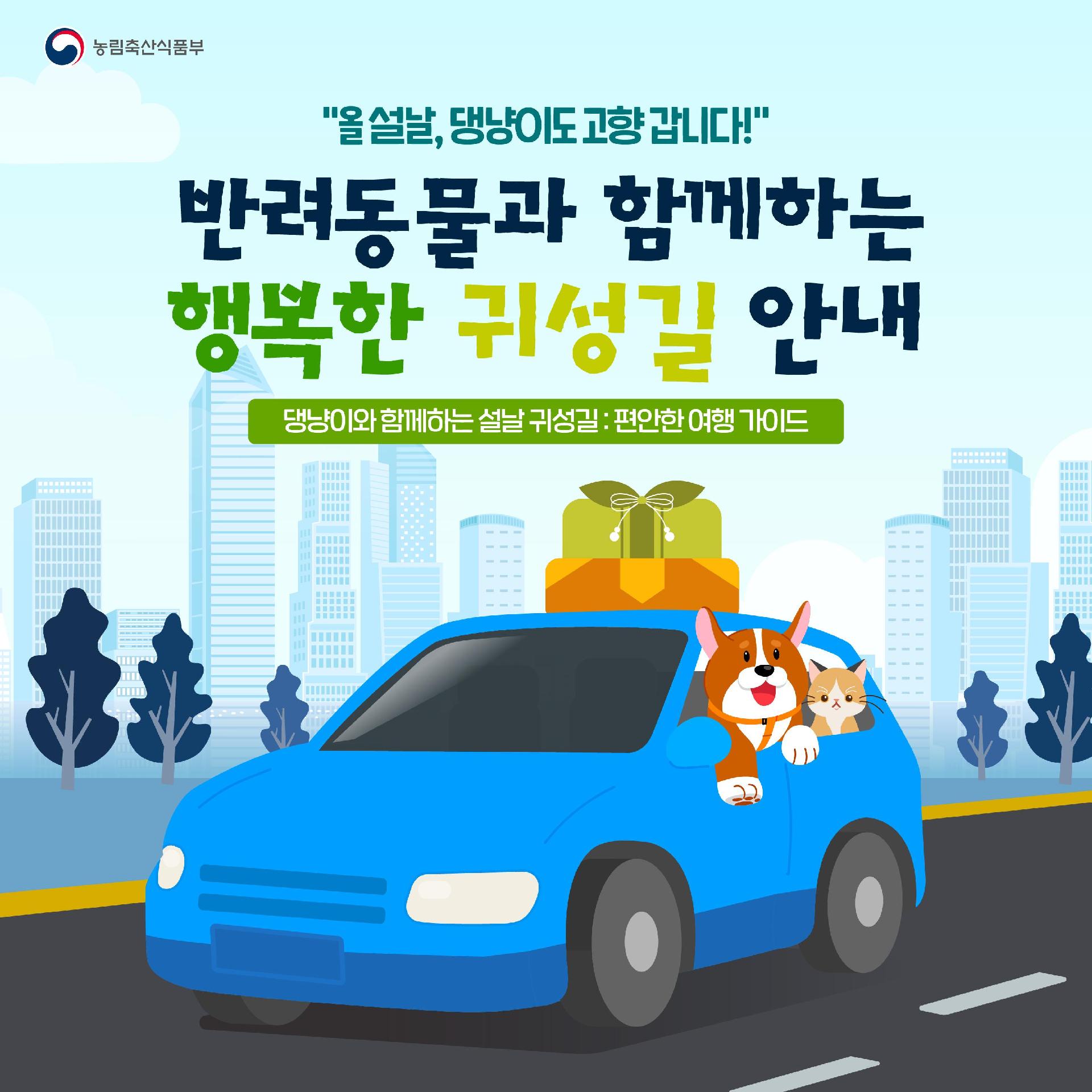 농림축산식품부  올 설날, 댕냥이도 고향 갑니다!  반려동물과 함께하는 행복한 귀성길 안내  댕냥이와 함께하는 설날 귀성길 : 편안한 여행 가이드